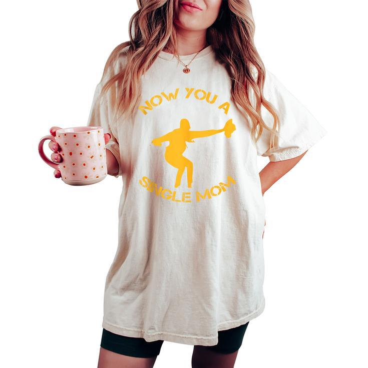 Now You A Single Mom Women's Oversized Comfort T-shirt