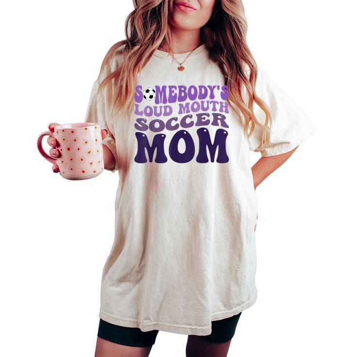 Somebody's Loud Mouth Soccer Mom Bball Mom Quotes Women's Oversized Comfort T-shirt