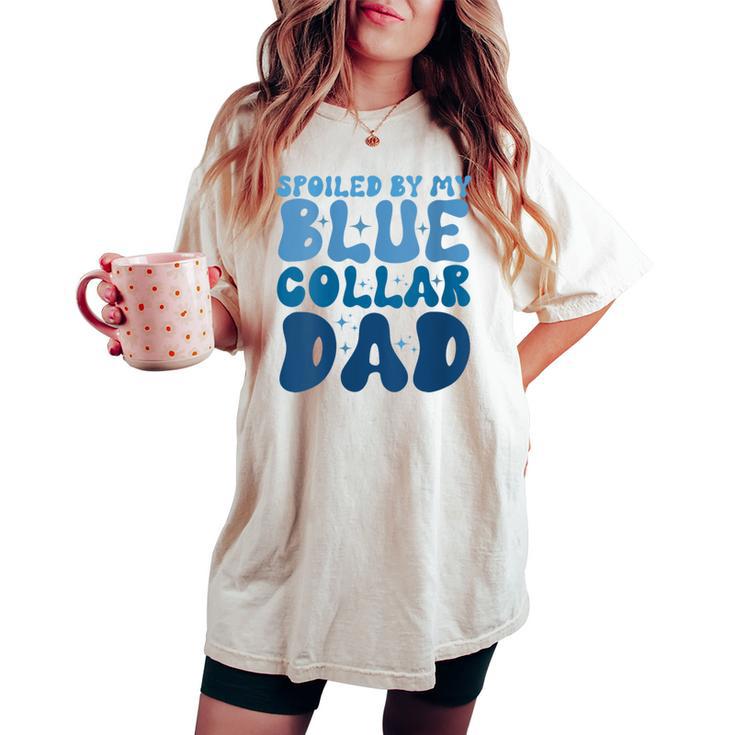 Spoiled By My Blue Collar Dad Women's Oversized Comfort T-shirt