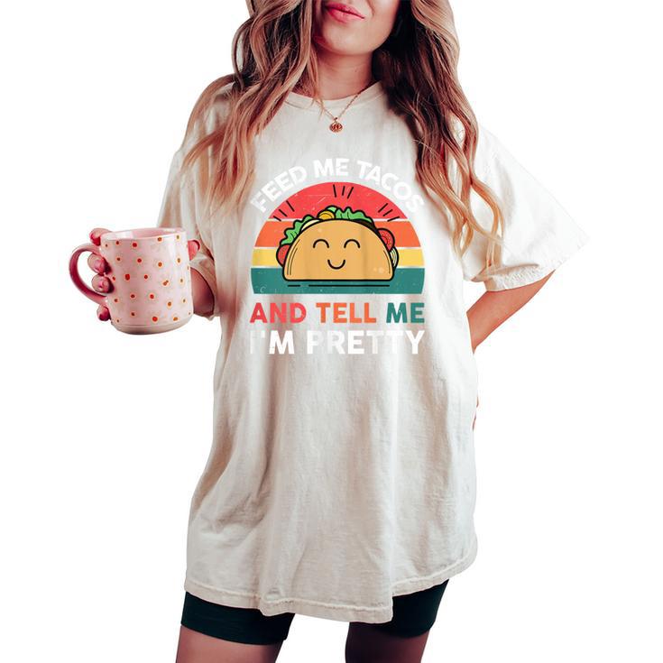 Tacos Feed Me Tacos And Tell Me I'm Pretty Women's Oversized Comfort T-shirt