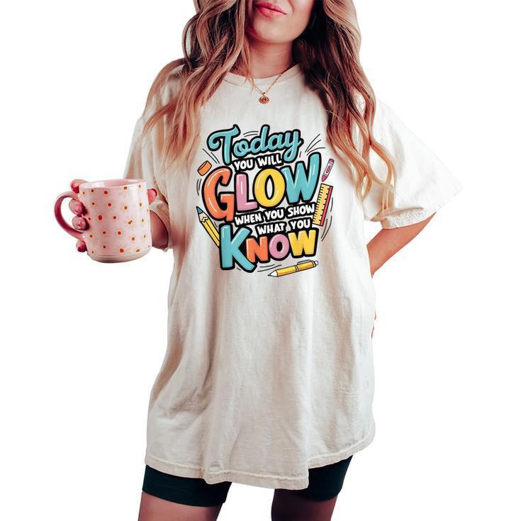 Today You Will Glow When You Show What You Know Test Teacher Women's Oversized Comfort T-shirt
