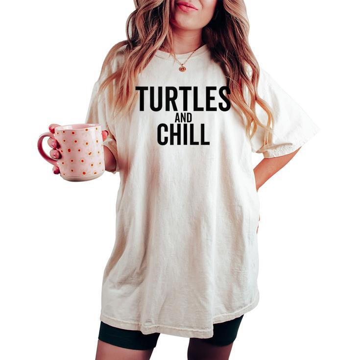 Turtles And Chill Sea Turtle Lover Meme Reptile Women's Oversized Comfort T-shirt