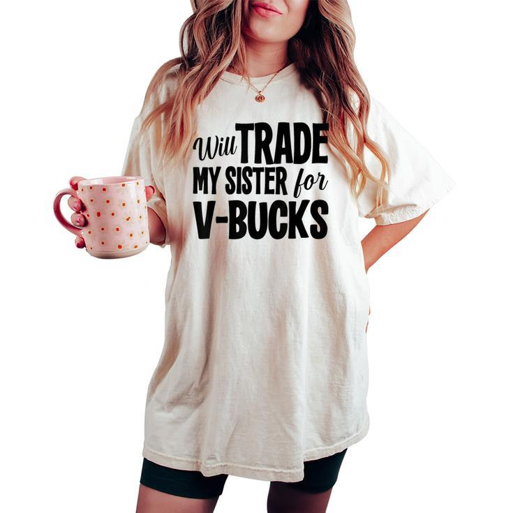 Will Trade My Sister For V-Bucks Video Game Player Women's Oversized Comfort T-shirt