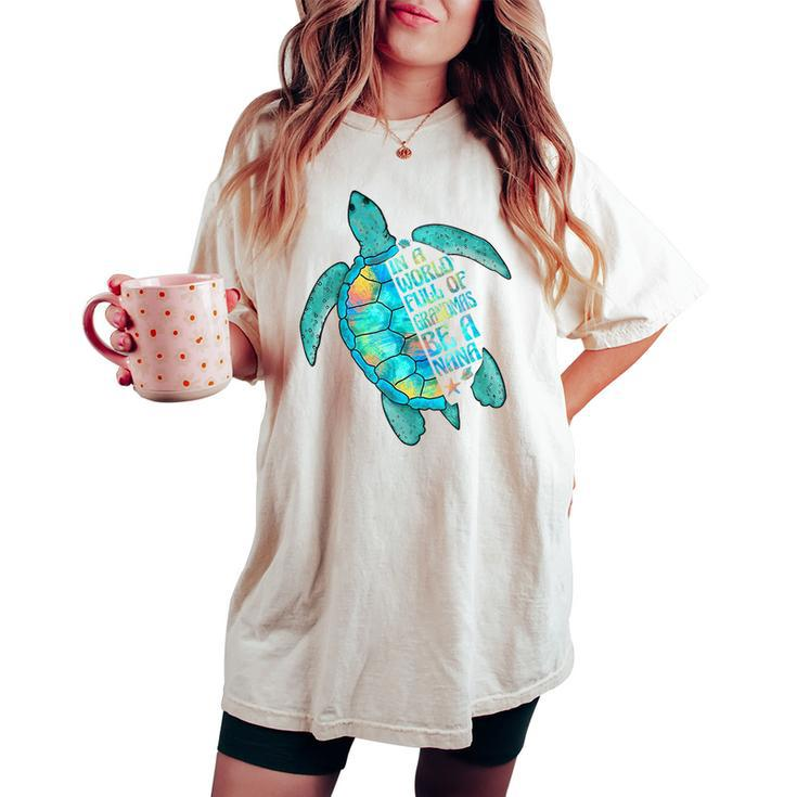 In A World Full Of Grandmas Be A Nana Sea Turtle Women's Oversized Comfort T-shirt