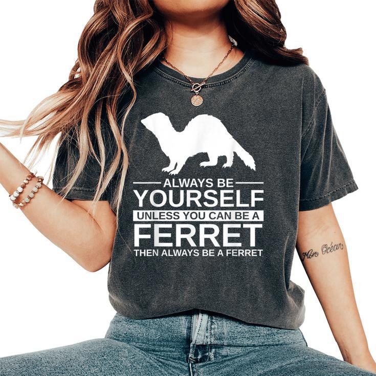 Always Be Yourself Ferret For Weasel Pet Women's Oversized Comfort T-Shirt