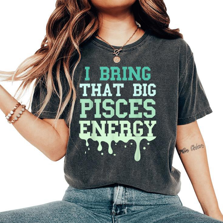 Big Pisces Energy Drip Zodiac Sign Birthday Season Women's Oversized Comfort T-Shirt