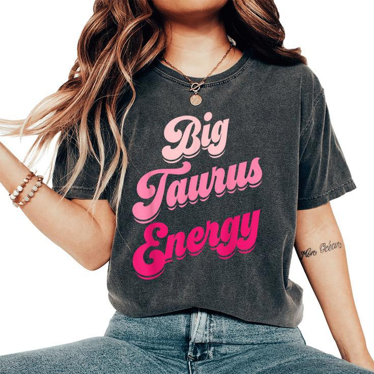 Big Taurus Energy Zodiac Sign Taurus Season Birthday Women's Oversized Comfort T-Shirt