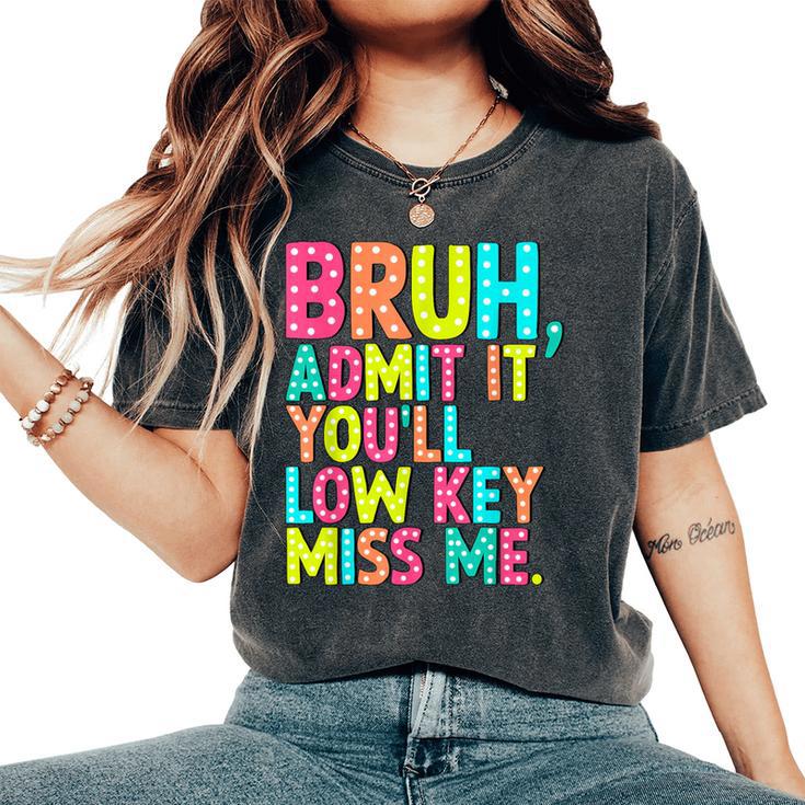 Bruh Admit It You'll Low Key Miss Me Teacher Summer Break Women's Oversized Comfort T-Shirt