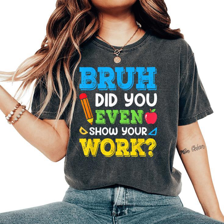 Bruh Did You Even Show Your Work Math Teacher Test Day Women's Oversized Comfort T-Shirt