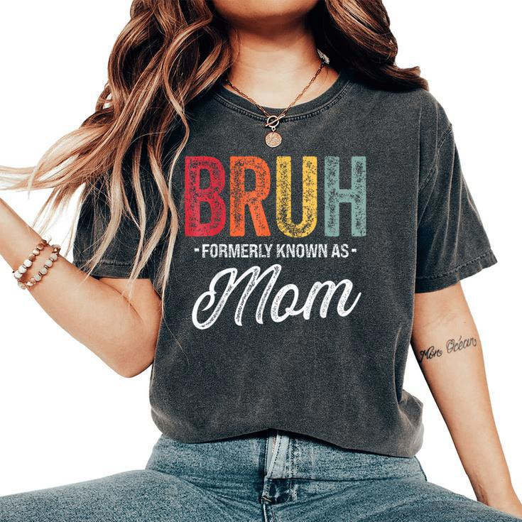 Bruh Formerly Known As Mom For Mom Mother's Day Women's Oversized Comfort T-Shirt