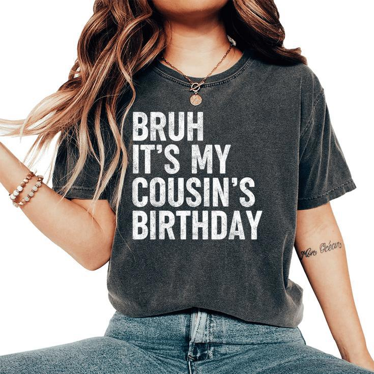 Bruh It's My Cousin's Birthday Bday Sarcastic Family Women's Oversized Comfort T-Shirt
