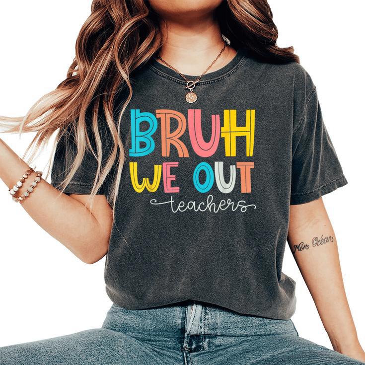 Bruh We Out Teacher End Of School Year Hello Summer Women's Oversized Comfort T-Shirt