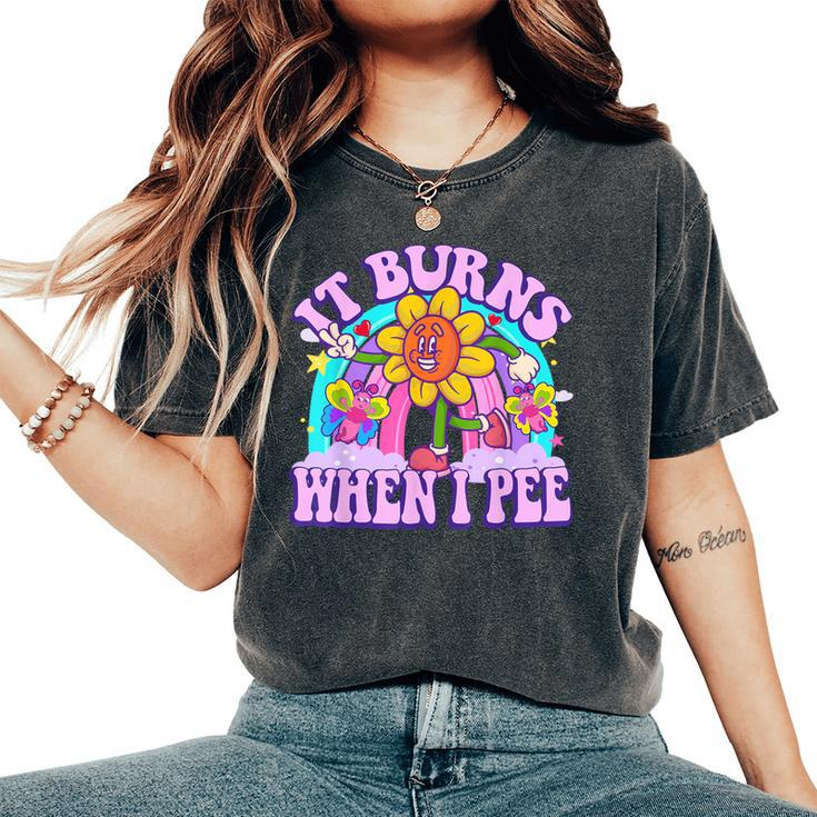 It Burns When I Pee Sarcastic Ironic Y2k Inappropriate Women's Oversized Comfort T-Shirt