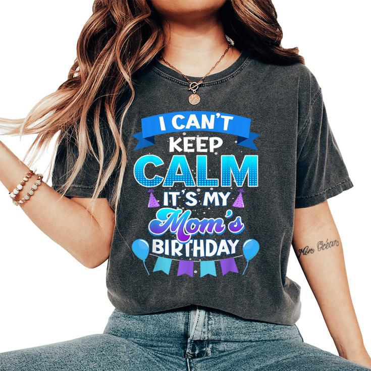I Cant Keep Calm Its My Mom Birthday Bday Women's Oversized Comfort T-Shirt