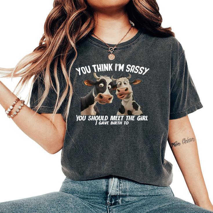 Cow You Think I'm Sassy You Should Meet The Girl Women's Oversized Comfort T-Shirt