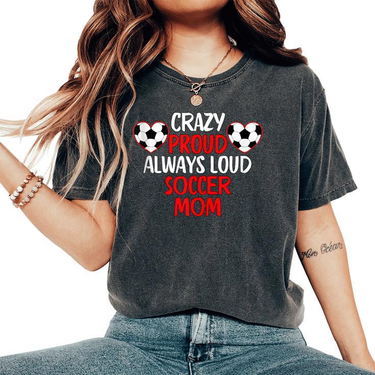 Crazy Proud Always Loud Soccer Mom Soccer Women's Oversized Comfort T-Shirt