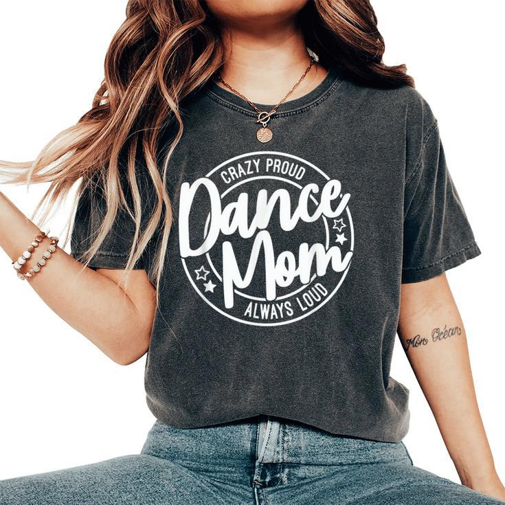 Crazy Proud Dance Mom Always Loud Dance Lover Mama Family Women's Oversized Comfort T-Shirt