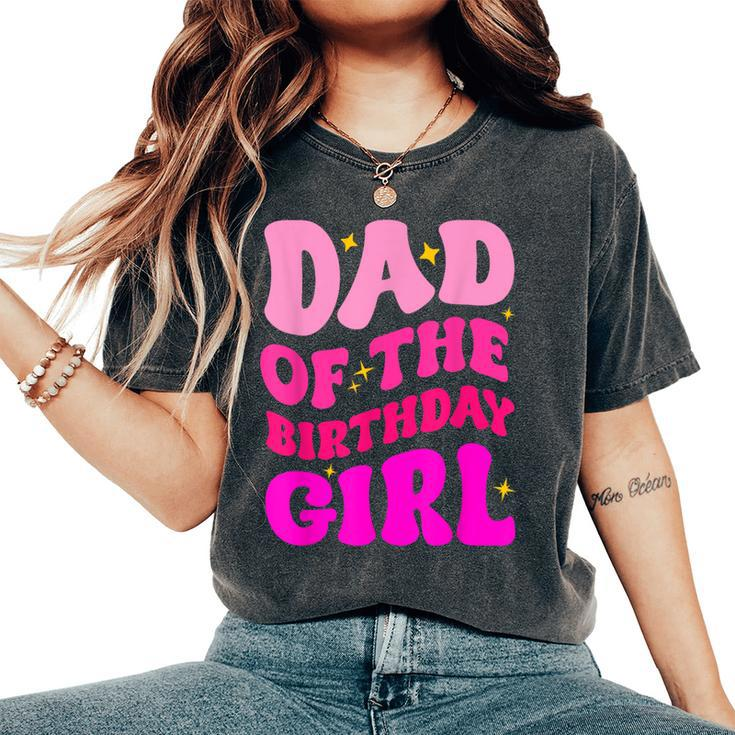 Dad Of The Birthday Girl Party Girls Daddy Birthday Party Women's Oversized Comfort T-Shirt