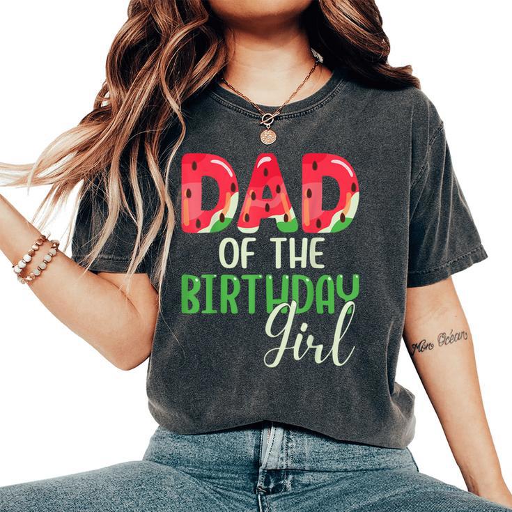 Dad Of The Birthday Girl Watermelon Family Matching Women's Oversized Comfort T-Shirt