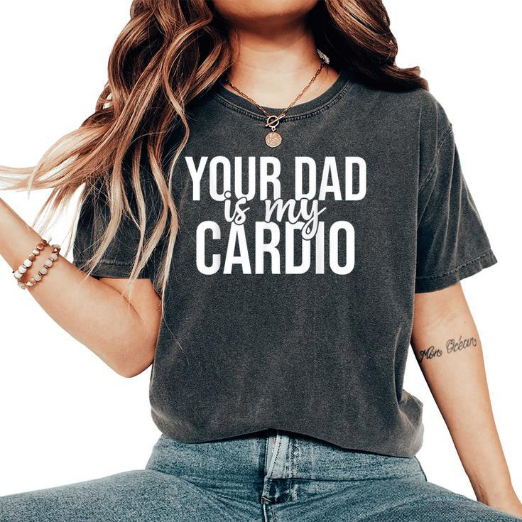 Your Dad Is My Cardio Groovy Gym Workouts Presents For Mom Women's Oversized Comfort T-Shirt