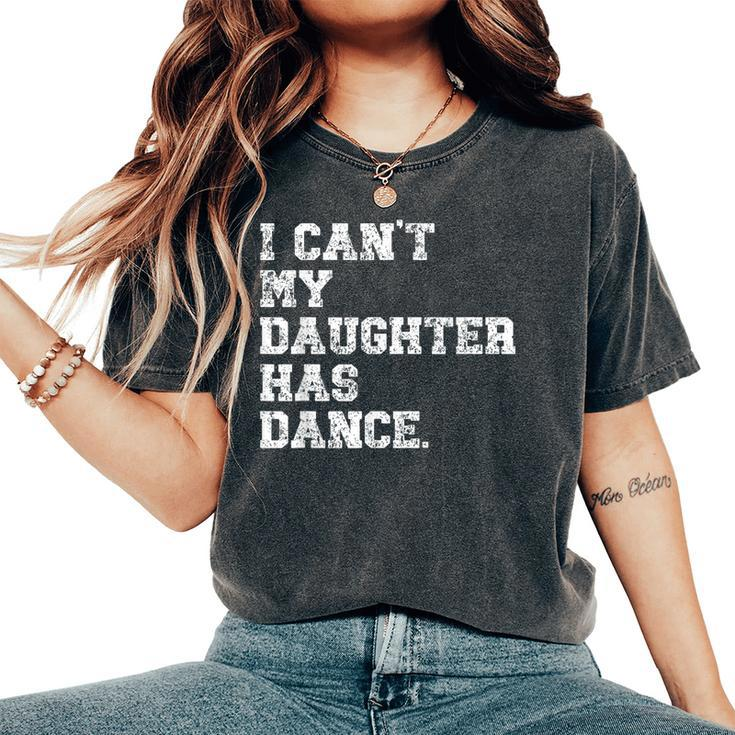 Dance Dad I Can't My Daughter Has Dance Women's Oversized Comfort T-Shirt