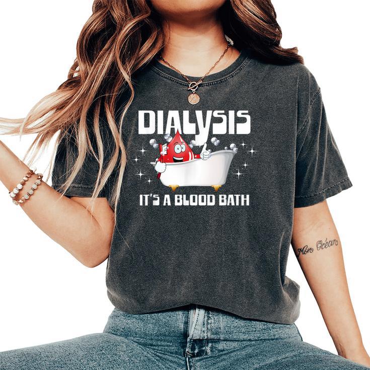 Dialysis It's A Blood Bath A Dialysis Patient Or Nurse Women's Oversized Comfort T-Shirt