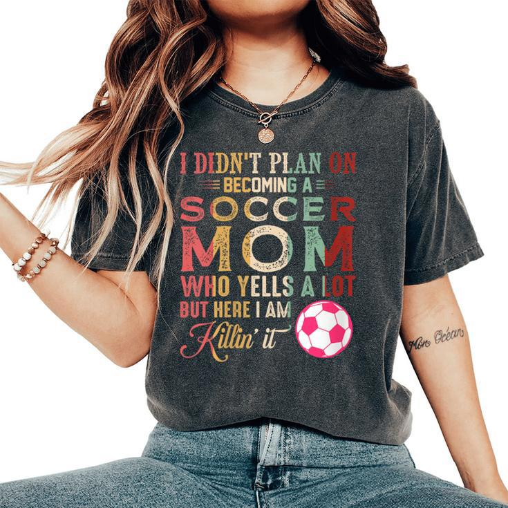 I Didn't Plan On Becoming A Soccer Mom Mother's Day Women's Oversized Comfort T-Shirt