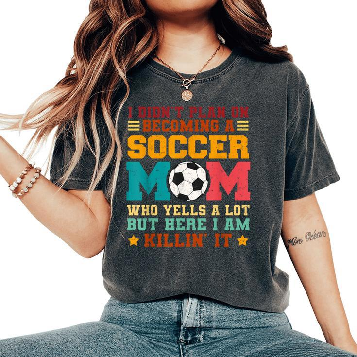 I Didn't Plan On Becoming A Soccer Mom Vintage Women's Oversized Comfort T-Shirt