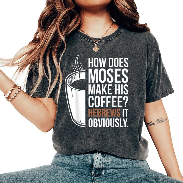 How Does Moses Make His Coffee Hebrews It Obviously Women's Oversized Comfort T-Shirt