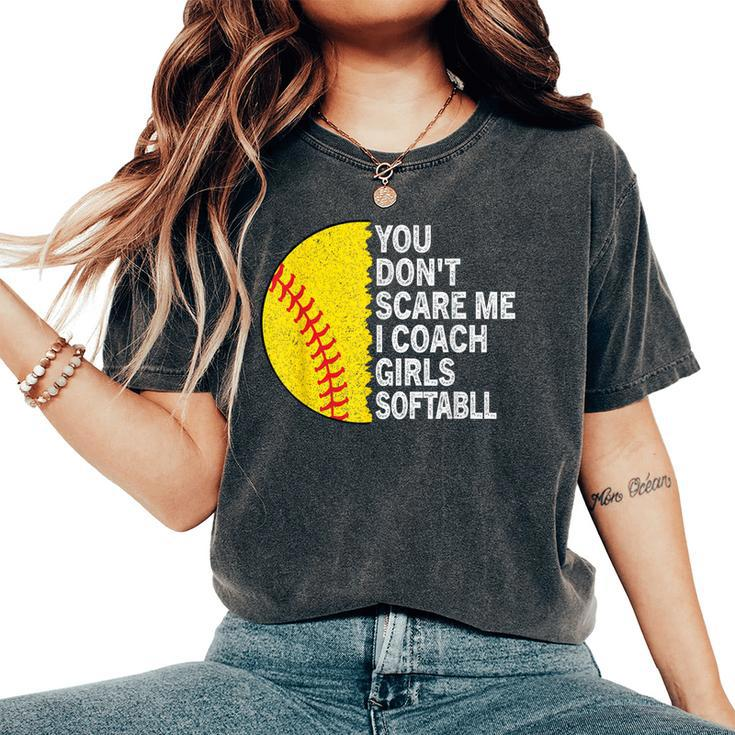 You Don't Scare Me I Coach Girls Softball Coach Girls Sport Women's Oversized Comfort T-Shirt