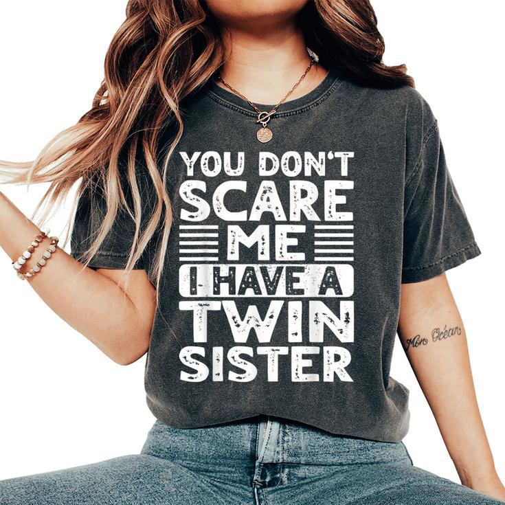 You Don't Scare Me I Have A Twin Sister Brother Boys Girls Women's Oversized Comfort T-Shirt