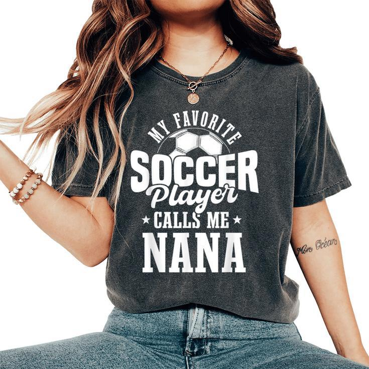 My Favorite Soccer Player Calls Me Nana Soccer Women's Oversized Comfort T-Shirt