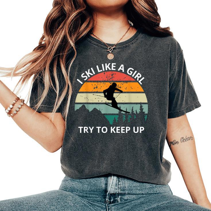 I Ski Like A Girl Try To Keep Up Snow Montains Women's Oversized Comfort T-Shirt