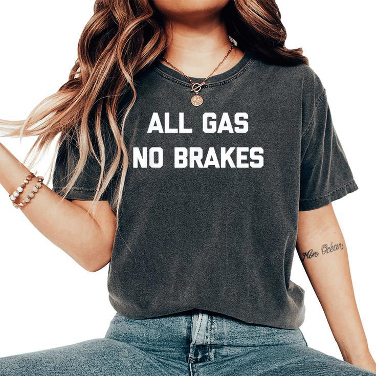 All Gas No Brakes Saying Sarcastic Novelty Women's Oversized Comfort T-Shirt