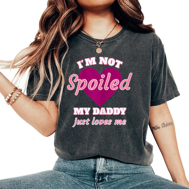 Girls I'm Not Spoiled My Daddy Just Loves Me Daughter Women's Oversized Comfort T-Shirt