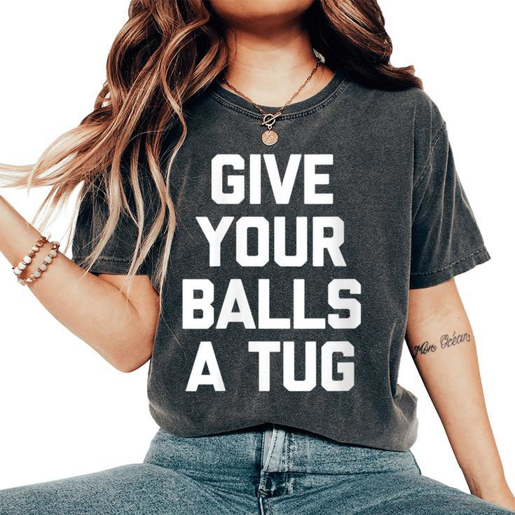 Give Your Balls A Tug Cool For Men Women's Oversized Comfort T-Shirt