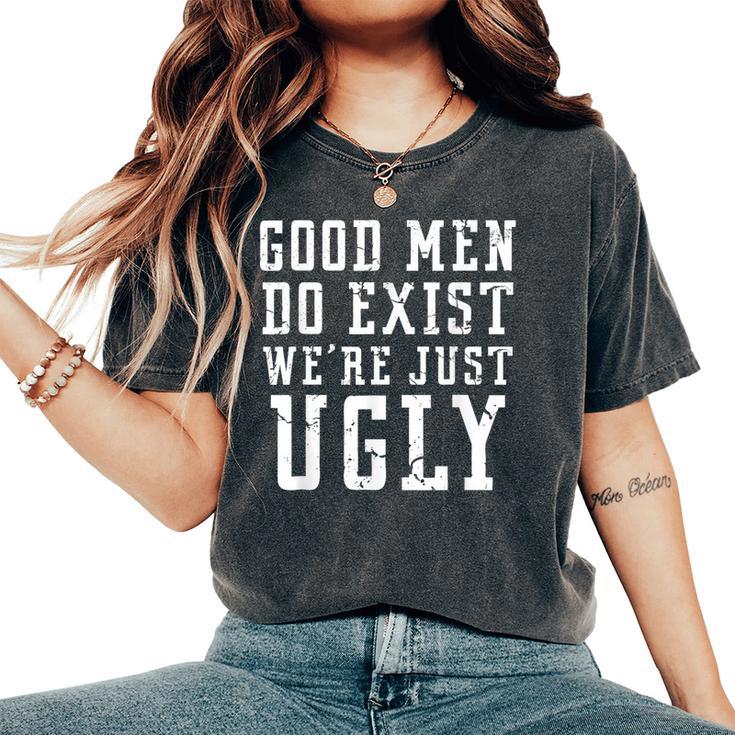 Good Still Exist We're Just Ugly Sarcastic Women's Oversized Comfort T-Shirt