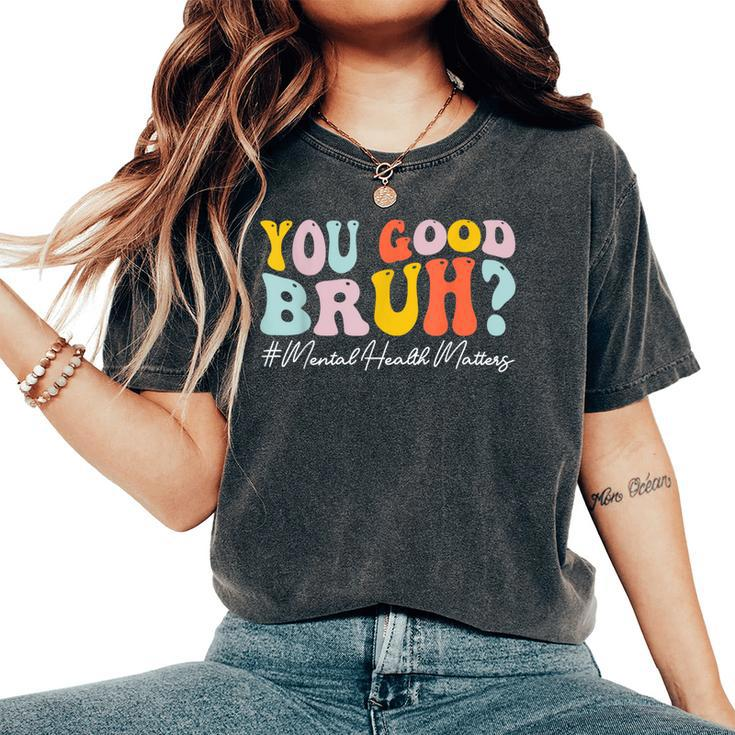 Groovy You Good Bruh Mental Health Brain Counselor Therapist Women's Oversized Comfort T-Shirt