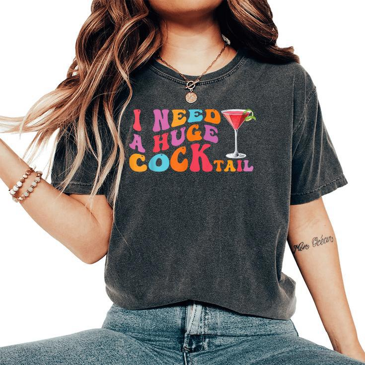 Groovy I Need A Huge Cocktail  Adult Humor Drinking Women's Oversized Comfort T-Shirt