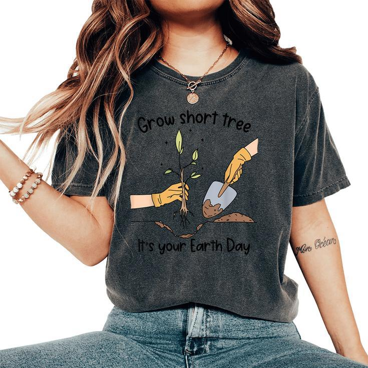 Grow Short Tree Its Your Mother Earth Day Trees Planting Women's Oversized Comfort T-Shirt