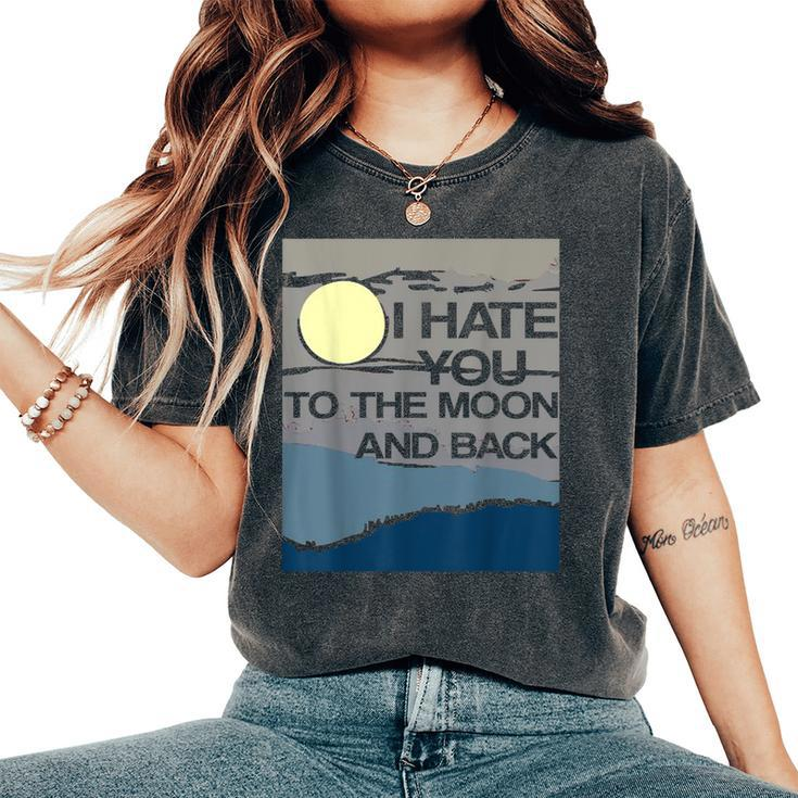 I Hate You To The Moon And Back Sarcastic Women's Oversized Comfort T-Shirt