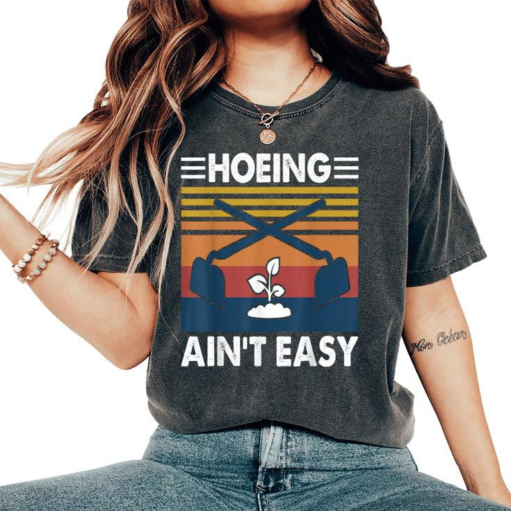Hoeing Ain’T Easy Gardening Spring Garden Women's Oversized Comfort T-Shirt