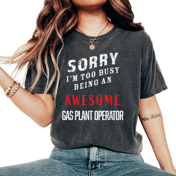 I'm Too Busy Being An Awesome Gas Plant Operator Women's Oversized Comfort T-Shirt