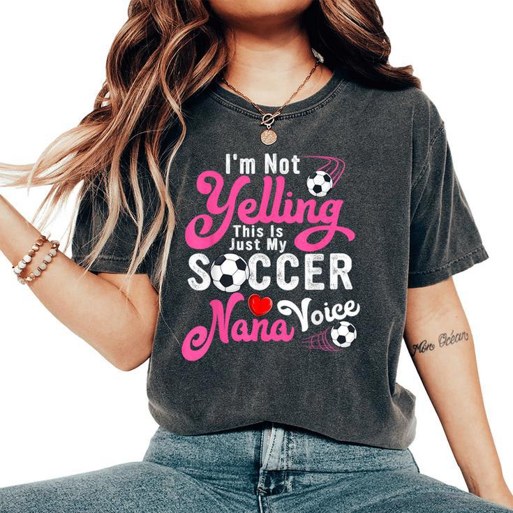 I'm Not Yelling This Is My Soccer Nana Voice Mother's Day Women's Oversized Comfort T-Shirt