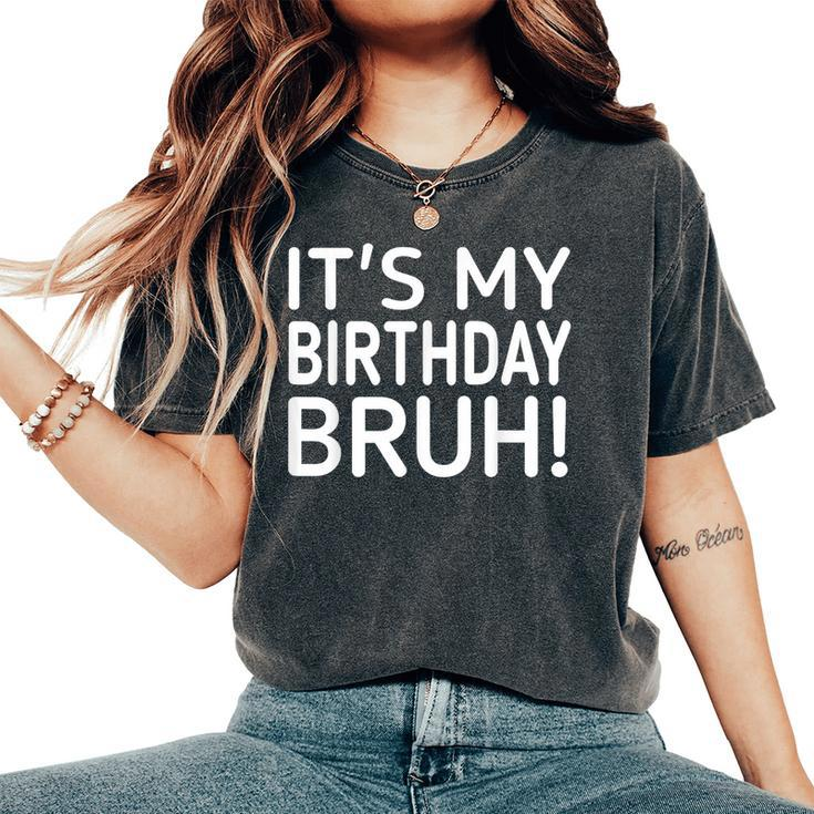 It's My Birthday Bruh And Birthday Women's Oversized Comfort T-Shirt