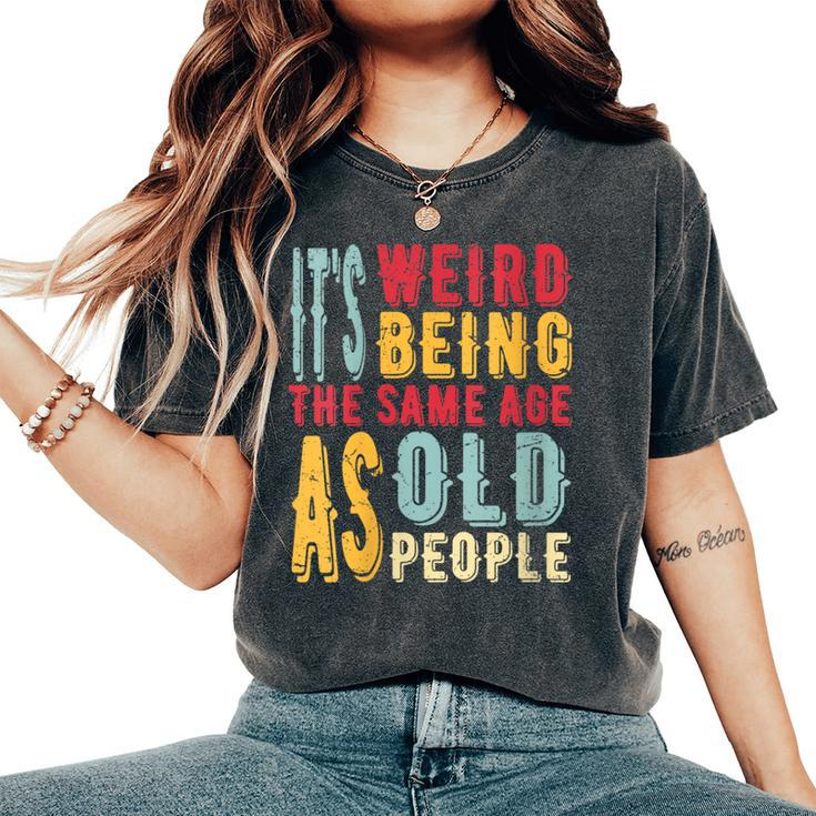 It's Weird Being The Same Age As Old People Vintage Women's Oversized Comfort T-Shirt