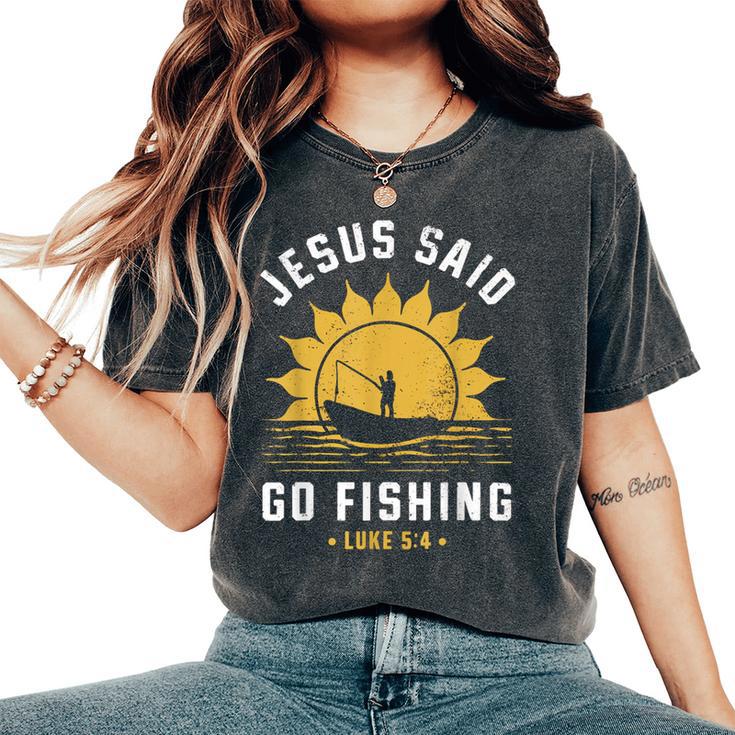 Jesus Christ Said Go Fishing Christian Fisherman Faith Women's Oversized Comfort T-Shirt