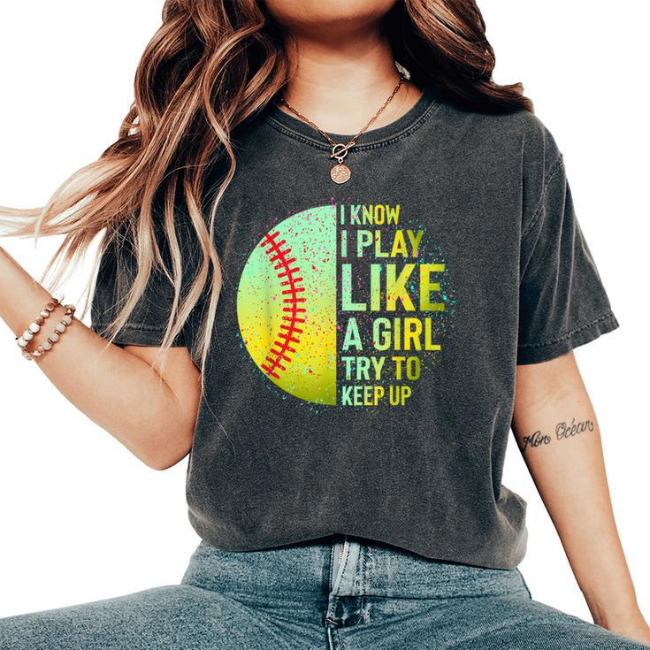 I Know I Play Like A Girl Softball Baseball N Women Women's Oversized Comfort T-Shirt