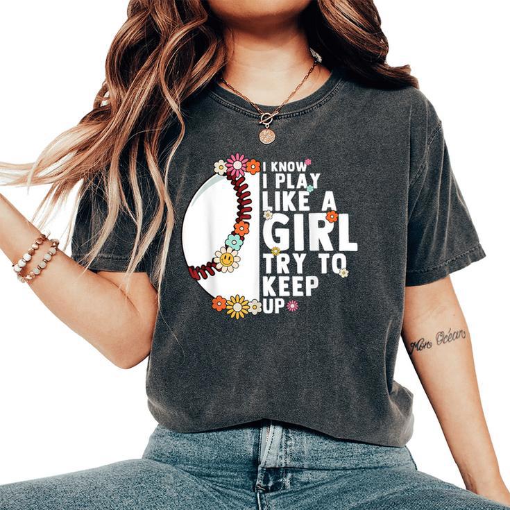 I Know I Play Like A Girl Try To Keep Up Baseball Girl Women Women's Oversized Comfort T-Shirt