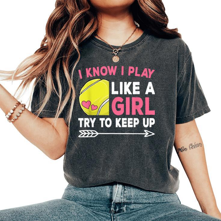 I Know I Play Like A Girl Try To Keep Up Cute Tennis Women's Oversized Comfort T-Shirt